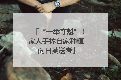 “一举夺魁”！家人手捧自家种植向日葵送考