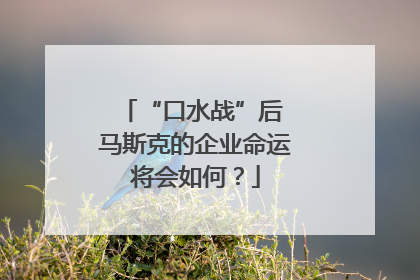 “口水战”后 马斯克的企业命运将会如何？