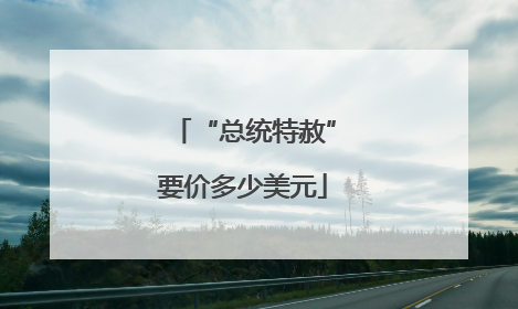 “总统特赦”要价多少美元
