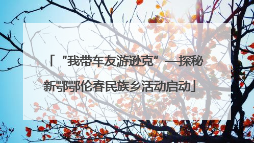 “我带车友游逊克”—探秘新鄂鄂伦春民族乡活动启动