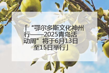 “鄂尔多斯文化神州行——2025青岛活动周”将于6月13日至15日举行