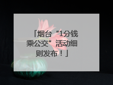 烟台“1分钱乘公交”活动细则发布！