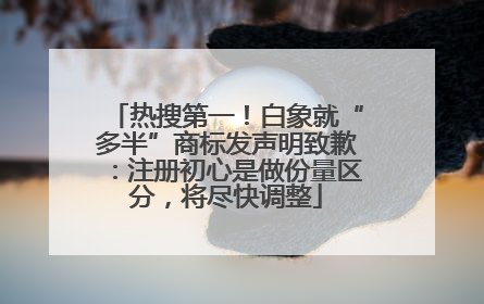 热搜第一！白象就“多半”商标发声明致歉：注册初心是做份量区分，将尽快调整