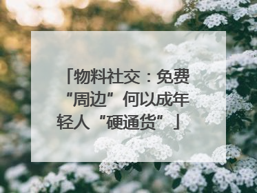 物料社交：免费“周边”何以成年轻人“硬通货”