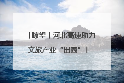 瞭望丨河北高速助力文旅产业“出圈”