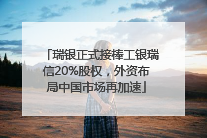瑞银正式接棒工银瑞信20%股权，外资布局中国市场再加速