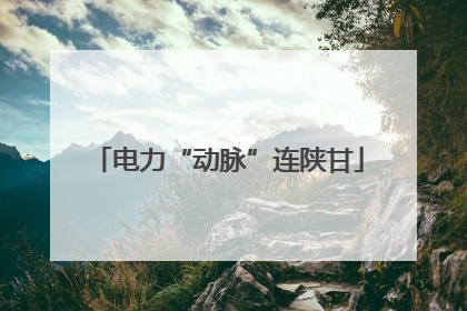 电力“动脉”连陕甘