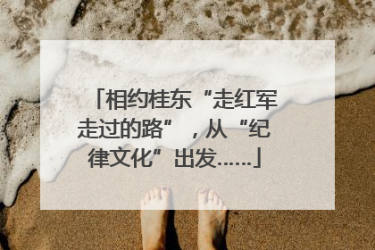 相约桂东“走红军走过的路”，从“纪律文化”出发……