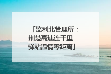 监利北管理所：荆楚高速连千里 驿站温情零距离