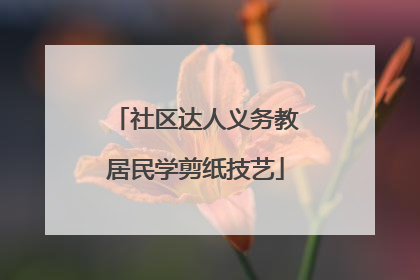 社区达人义务教居民学剪纸技艺