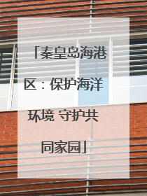 秦皇岛海港区：保护海洋环境 守护共同家园
