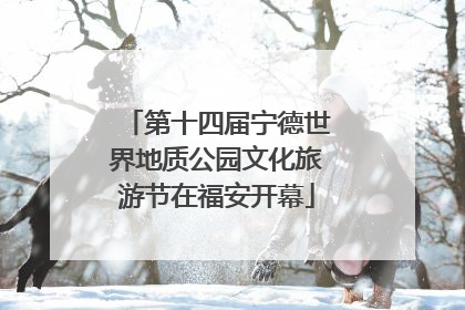 第十四届宁德世界地质公园文化旅游节在福安开幕