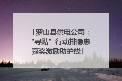 罗山县供电公司：“寻贴”行动排隐患 嘉奖激励助护线