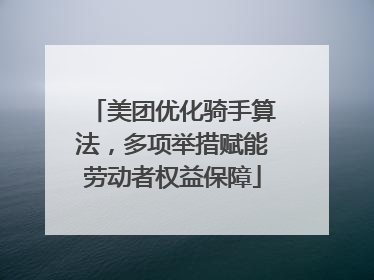 美团优化骑手算法，多项举措赋能劳动者权益保障