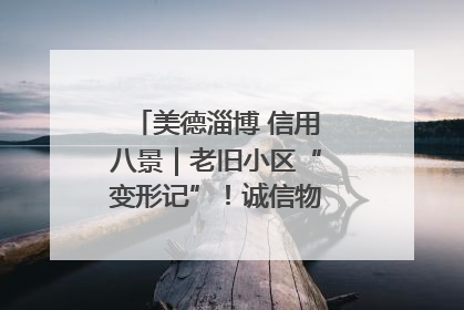 美德淄博 信用八景｜老旧小区“变形记”！诚信物业焐热居民心窝