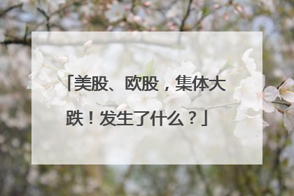 美股、欧股，集体大跌！发生了什么？