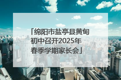 绵阳市盐亭县黄甸初中召开2025年春季学期家长会