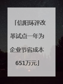 信阳环评改革试点一年为企业节省成本651万元