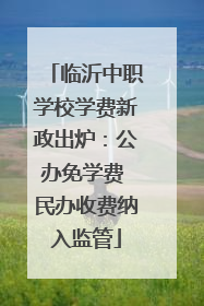 临沂中职学校学费新政出炉：公办免学费 民办收费纳入监管