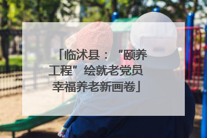 临沭县：“颐养工程”绘就老党员幸福养老新画卷