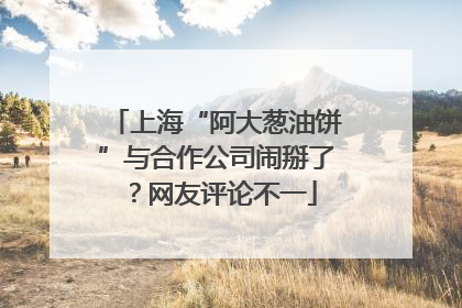 上海“阿大葱油饼”与合作公司闹掰了？网友评论不一