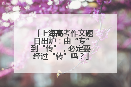 上海高考作文题目出炉：由“专”到“传”，必定要经过“转”吗？