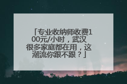 专业收纳师收费100元/小时，武汉很多家庭都在用，这潮流你跟不跟？