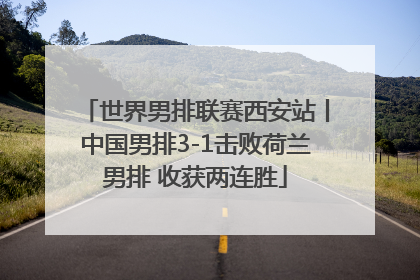 世界男排联赛西安站丨中国男排3-1击败荷兰男排 收获两连胜
