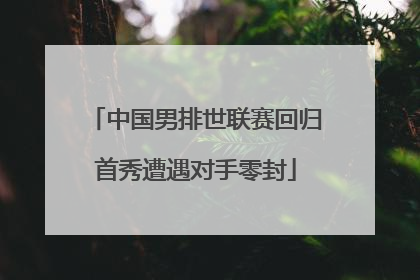中国男排世联赛回归首秀遭遇对手零封