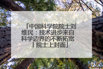 中国科学院院士刘维民：技术进步来自科学边界的不断拓宽丨院士上封面