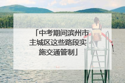 中考期间滨州市主城区这些路段实施交通管制