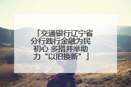 交通银行辽宁省分行践行金融为民初心 多措并举助力“以旧换新”