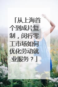 从上海首个到成片复制，闵行零工市场如何优化劳动就业服务？