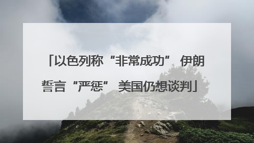 以色列称“非常成功” 伊朗誓言“严惩” 美国仍想谈判