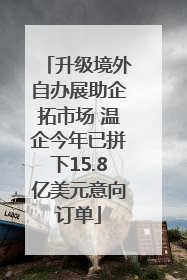 升级境外自办展助企拓市场 温企今年已拼下15.8亿美元意向订单