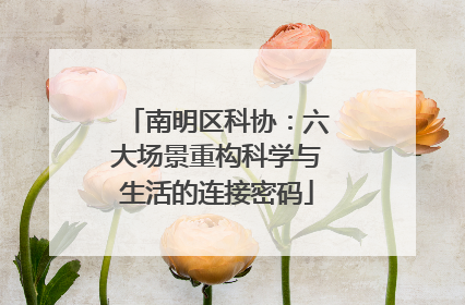南明区科协：六大场景重构科学与生活的连接密码