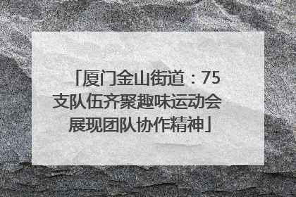 厦门金山街道：75支队伍齐聚趣味运动会 展现团队协作精神