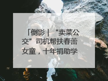 倒影｜“卖菜公交”司机帮扶春蕾女童，十年捐助学金2.5万元