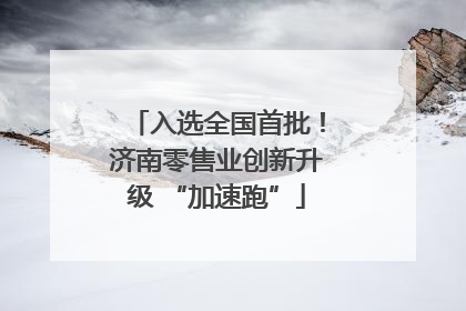 入选全国首批！济南零售业创新升级 “加速跑”