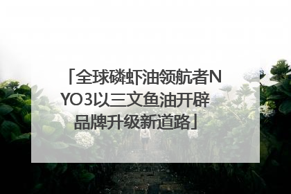 全球磷虾油领航者NYO3以三文鱼油开辟品牌升级新道路