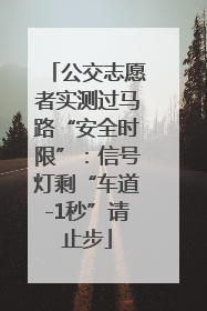 公交志愿者实测过马路“安全时限”：信号灯剩“车道-1秒”请止步