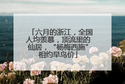 六月的浙江，全国人均羡慕，顶流里的仙居，“杨梅西施”相约早鸟价