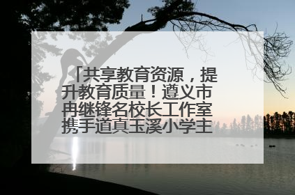共享教育资源，提升教育质量！遵义市冉继锋名校长工作室携手道真玉溪小学主题研修出新出彩
