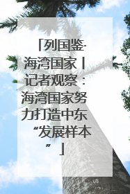 列国鉴·海湾国家丨记者观察：海湾国家努力打造中东“发展样本”