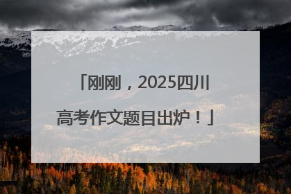 刚刚，2025四川高考作文题目出炉！