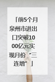 前5个月泉州市进出口突破1000亿元实现月份“三连增”