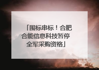 围标串标！合肥合能信息科技暂停全军采购资格