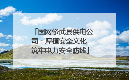国网修武县供电公司：厚植安全文化 筑牢电力安全防线