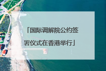 国际调解院公约签署仪式在香港举行