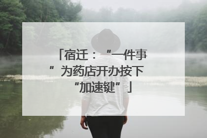 宿迁：“一件事”为药店开办按下“加速键”